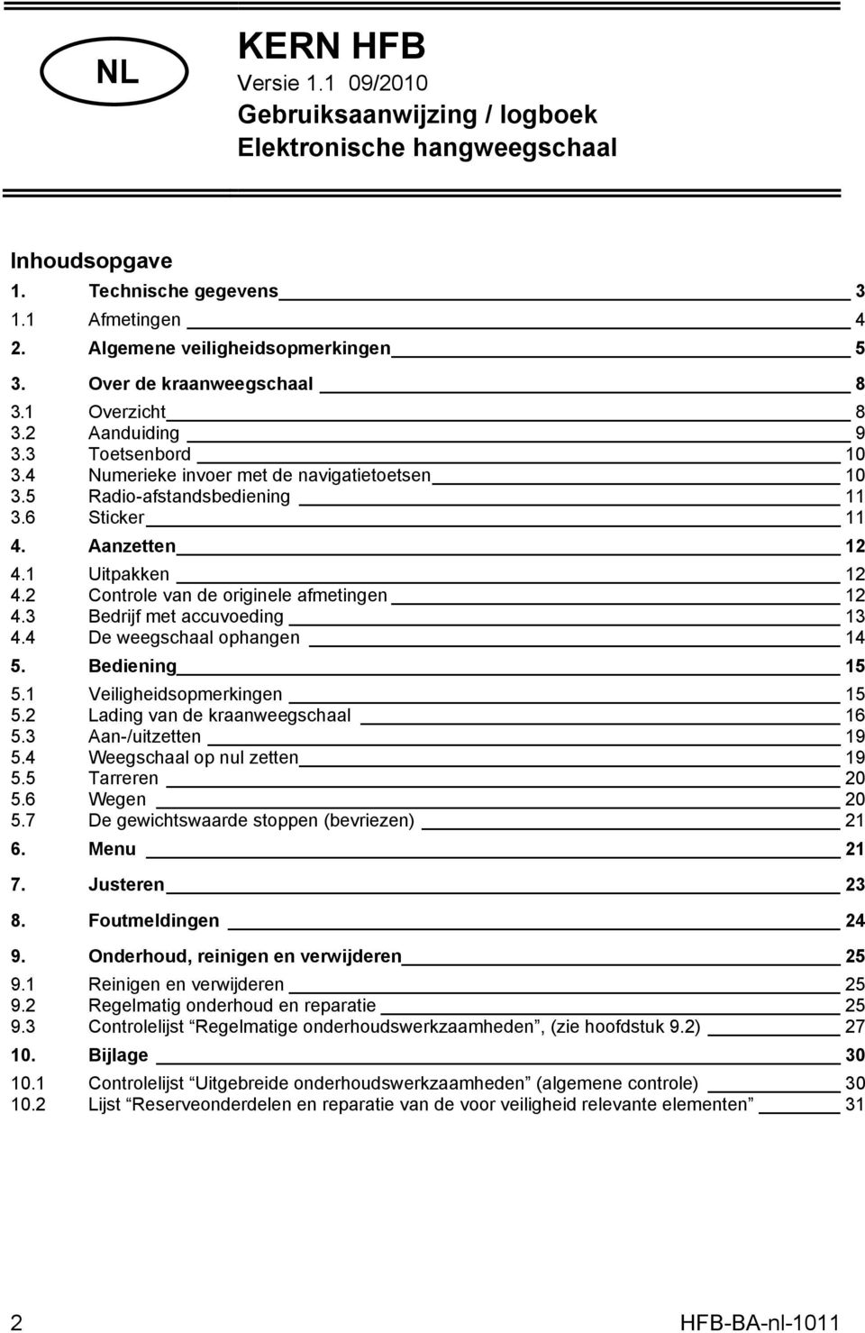 1 Uitpakken 12 4.2 Controle van de originele afmetingen 12 4.3 Bedrijf met accuvoeding 13 4.4 De weegschaal ophangen 14 5. Bediening 15 5.1 Veiligheidsopmerkingen 15 5.