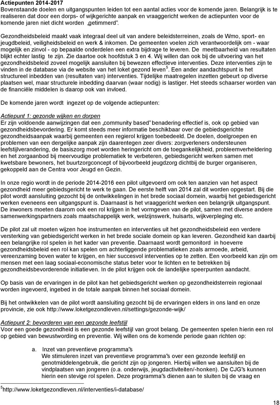 Gezondheidsbeleid maakt vaak integraal deel uit van andere beleidsterreinen, zoals de Wmo, sport- en jeugdbeleid, veiligheidsbeleid en werk & inkomen.