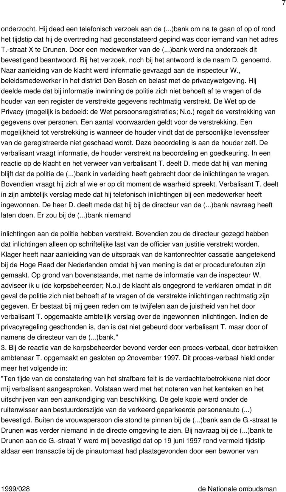 Naar aanleiding van de klacht werd informatie gevraagd aan de inspecteur W., beleidsmedewerker in het district Den Bosch en belast met de privacywetgeving.