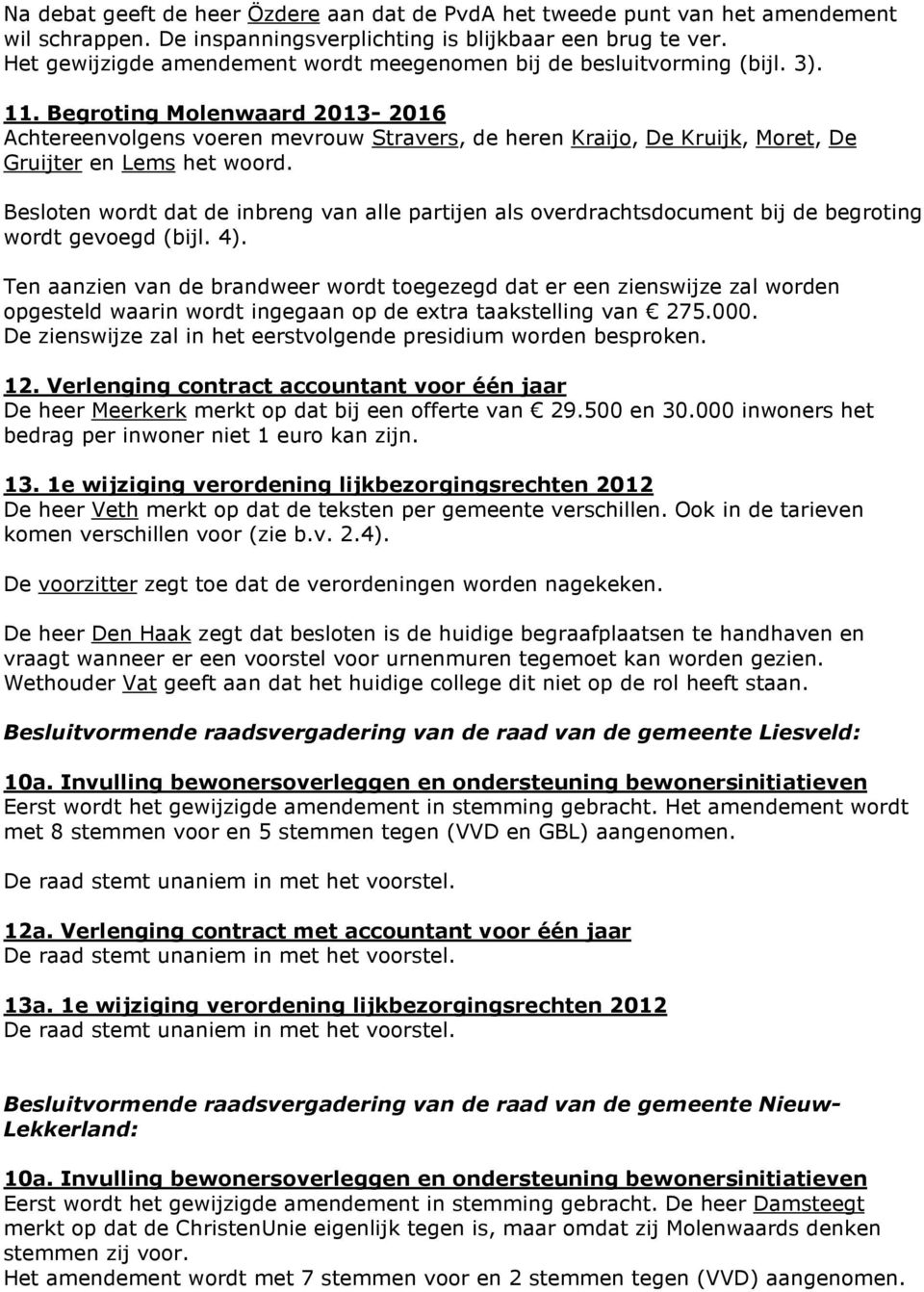 Begroting Molenwaard 2013-2016 Achtereenvolgens voeren mevrouw Stravers, de heren Kraijo, De Kruijk, Moret, De Gruijter en Lems het woord.