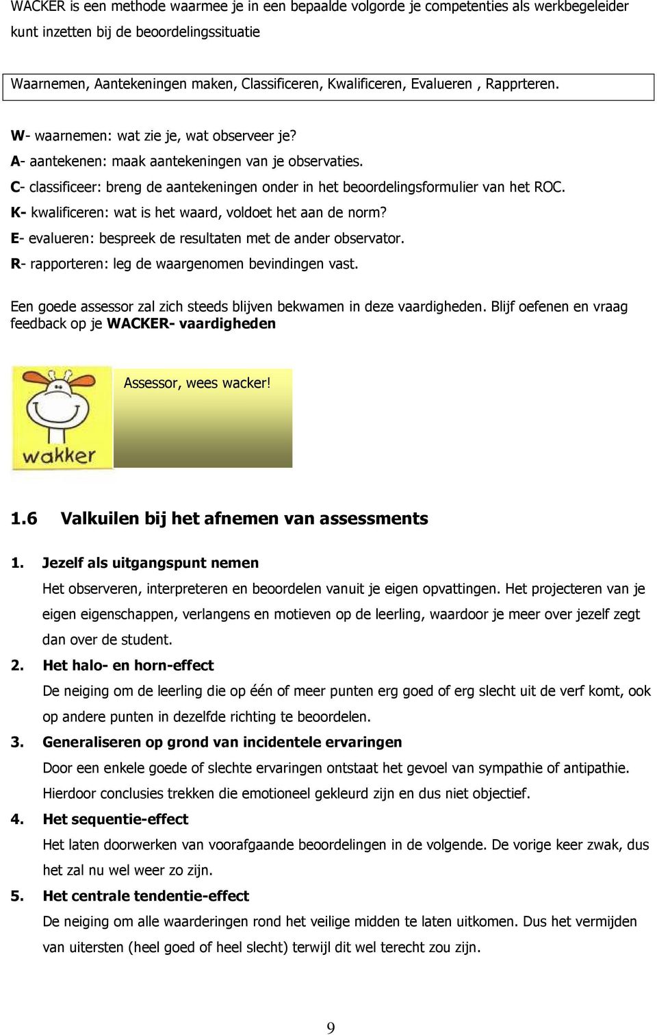 C- classificeer: breng de aantekeningen onder in het beoordelingsformulier van het ROC. K- kwalificeren: wat is het waard, voldoet het aan de norm?