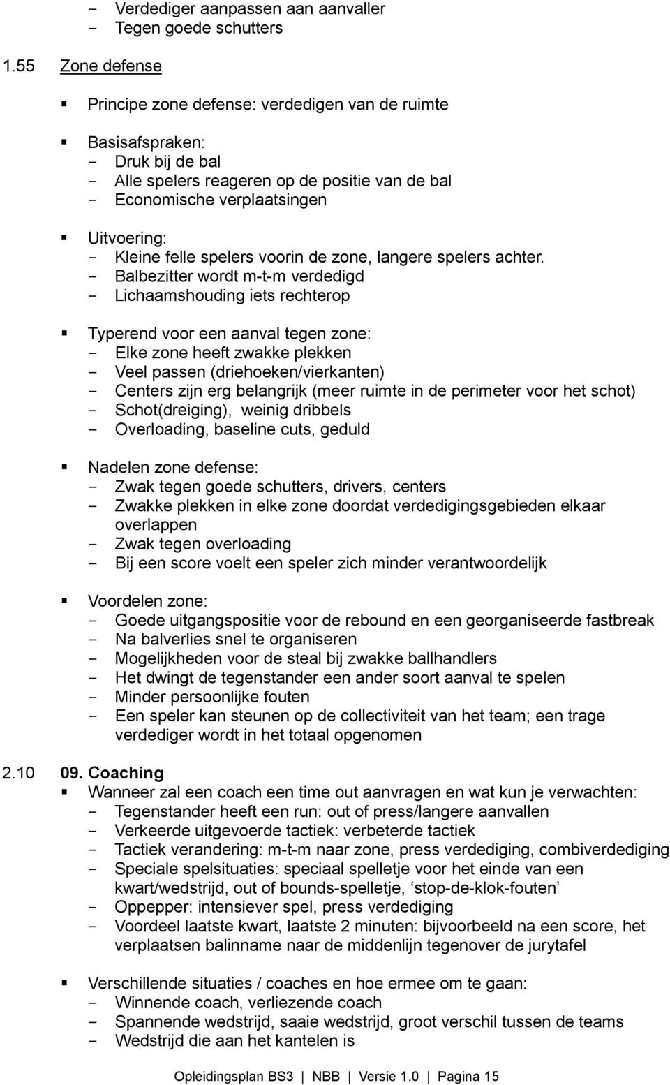 Balbezitter wordt m-t-m verdedigd Lichaamshouding iets rechterop Typerend voor een aanval tegen zone: Elke zone heeft zwakke plekken Veel passen (driehoeken/vierkanten) Centers zijn erg belangrijk