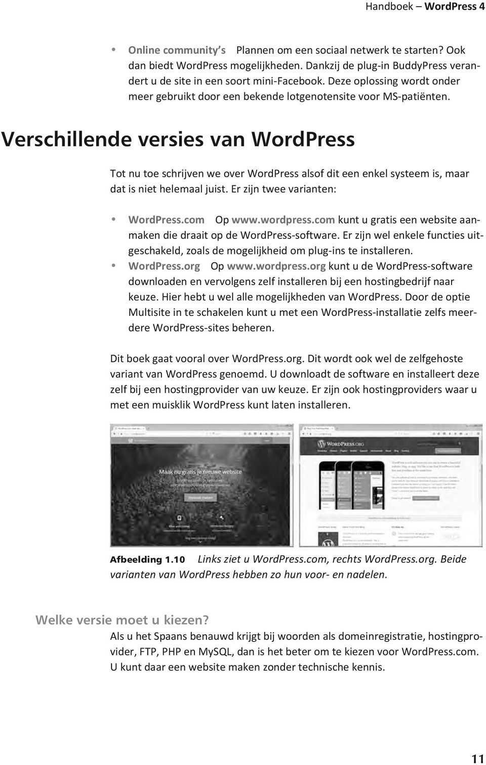 Verschillende versies van WordPress Tot nu toe schrijven we over WordPress alsof dit een enkel systeem is, maar dat is niet helemaal juist. Er zijn twee varianten: WordPress.com Op www.wordpress.