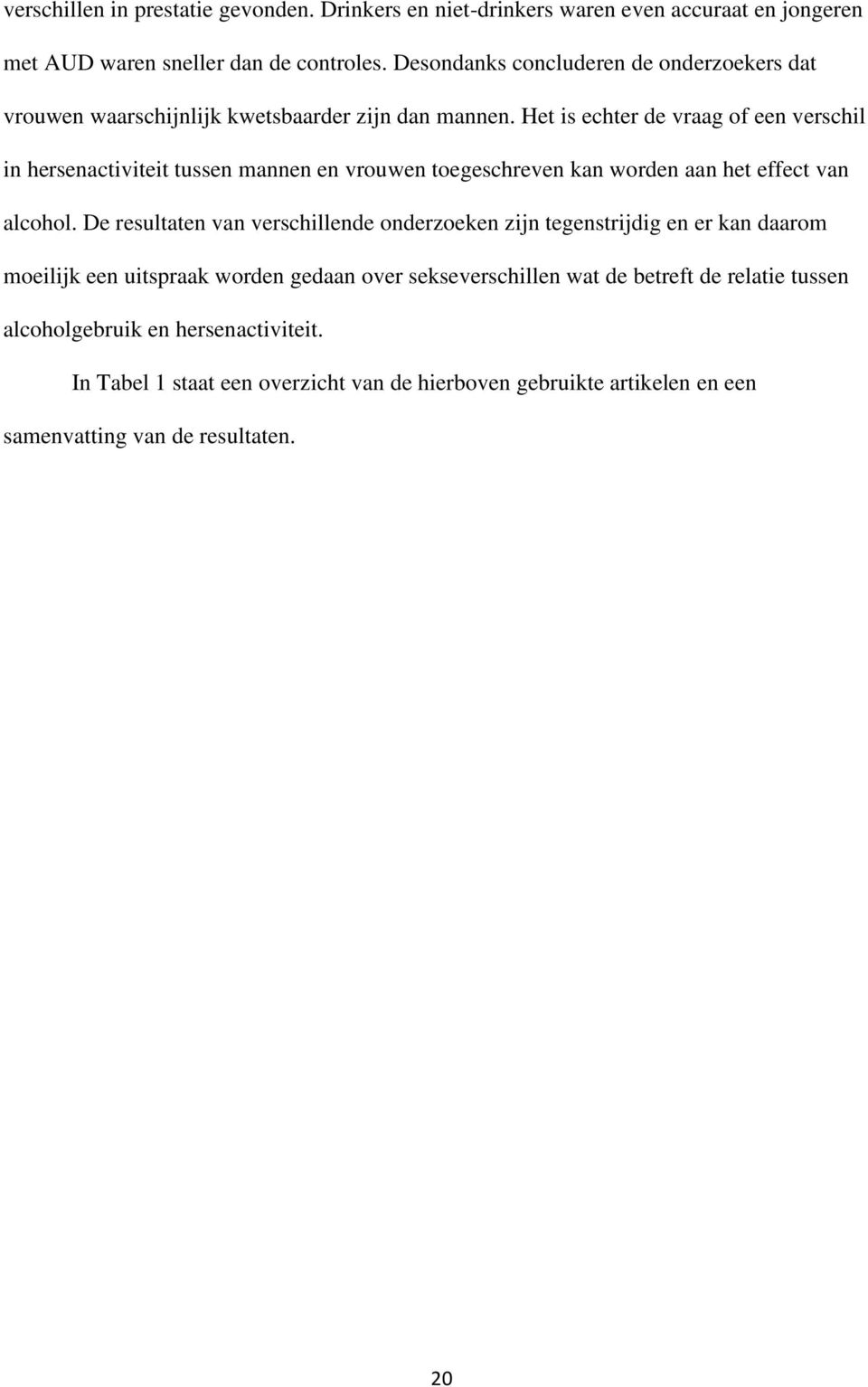 Het is echter de vraag of een verschil in hersenactiviteit tussen mannen en vrouwen toegeschreven kan worden aan het effect van alcohol.