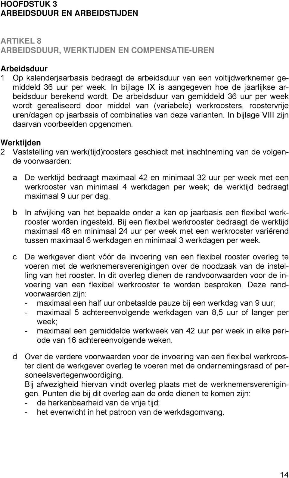 De arbeidsduur van gemiddeld 36 uur per week wordt gerealiseerd door middel van (variabele) werkroosters, roostervrije uren/dagen op jaarbasis of combinaties van deze varianten.