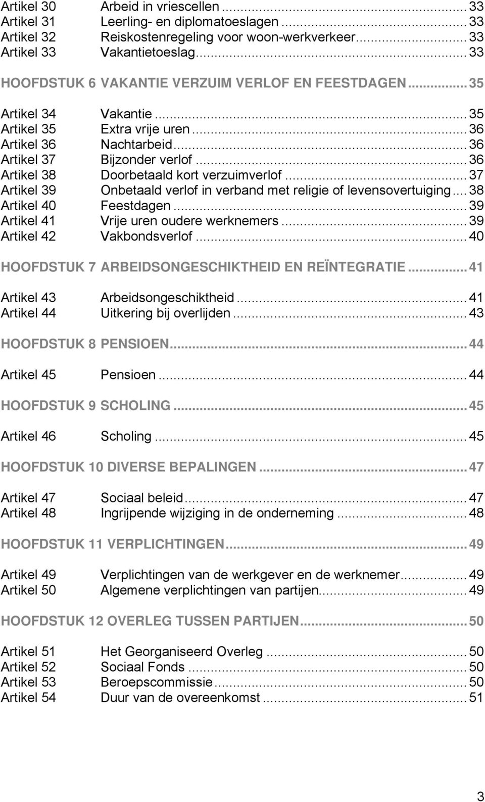 .. 36 Artikel 38 Doorbetaald kort verzuimverlof... 37 Artikel 39 Onbetaald verlof in verband met religie of levensovertuiging... 38 Artikel 40 Feestdagen... 39 Artikel 41 Vrije uren oudere werknemers.