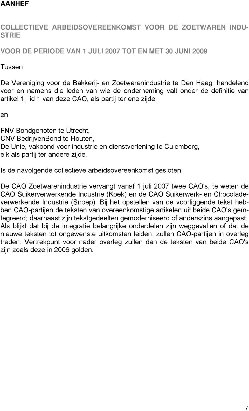 Houten, De Unie, vakbond voor industrie en dienstverlening te Culemborg, elk als partij ter andere zijde, Is de navolgende collectieve arbeidsovereenkomst gesloten.