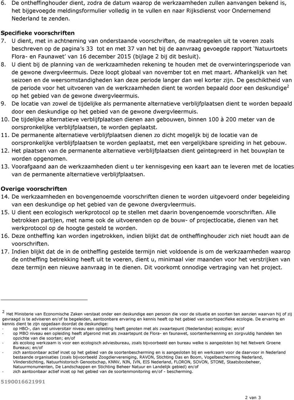 U dient, met in achtneming van onderstaande voorschriften, de maatregelen uit te voeren zoals beschreven op de pagina s 33 tot en met 37 van het bij de aanvraag gevoegde rapport Natuurtoets Flora- en