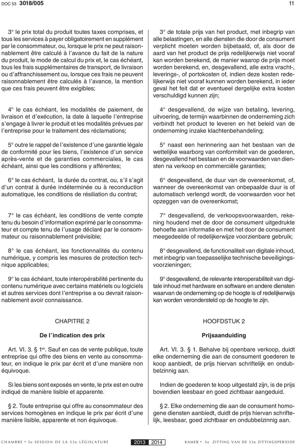 ne peuvent raisonnablement être calculés à l avance, la mention que ces frais peuvent être exigibles; 4 le cas échéant, les modalités de paiement, de livraison et d exécution, la date à laquelle l