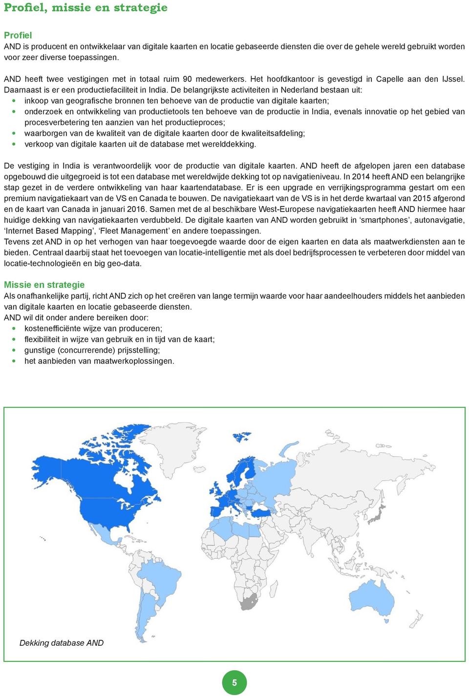 De belangrijkste activiteiten in Nederland bestaan uit: inkoop van geografische bronnen ten behoeve van de productie van digitale kaarten; onderzoek en ontwikkeling van productietools ten behoeve van