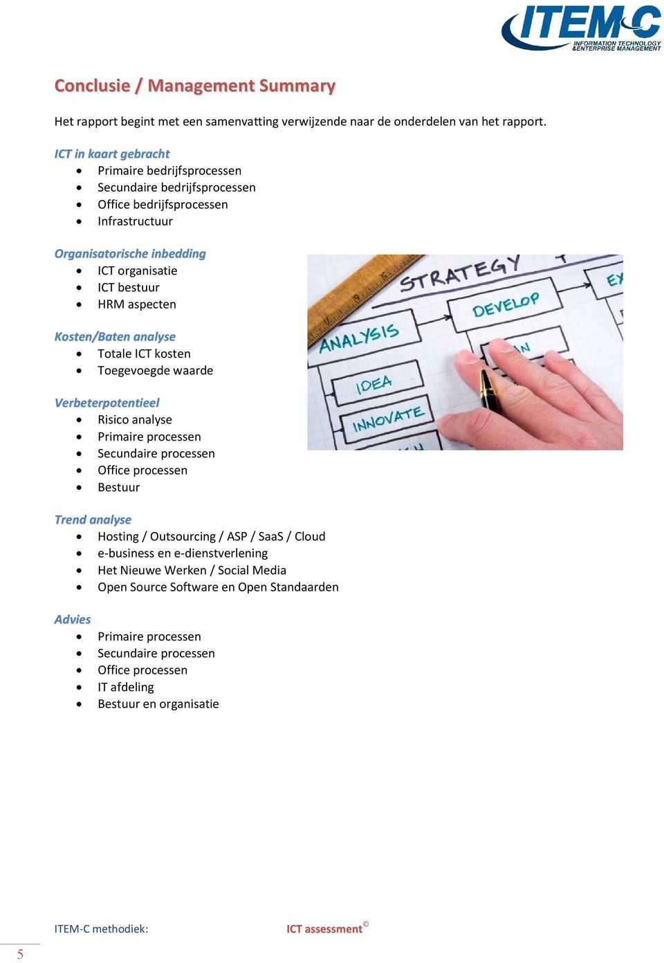 organisatie ICT bestuur HRM aspecten Kosten/Baten analyse Totale ICT kosten Toegevoegde waarde Verbeterpotentieel Risico analyse Bestuur Trend analyse