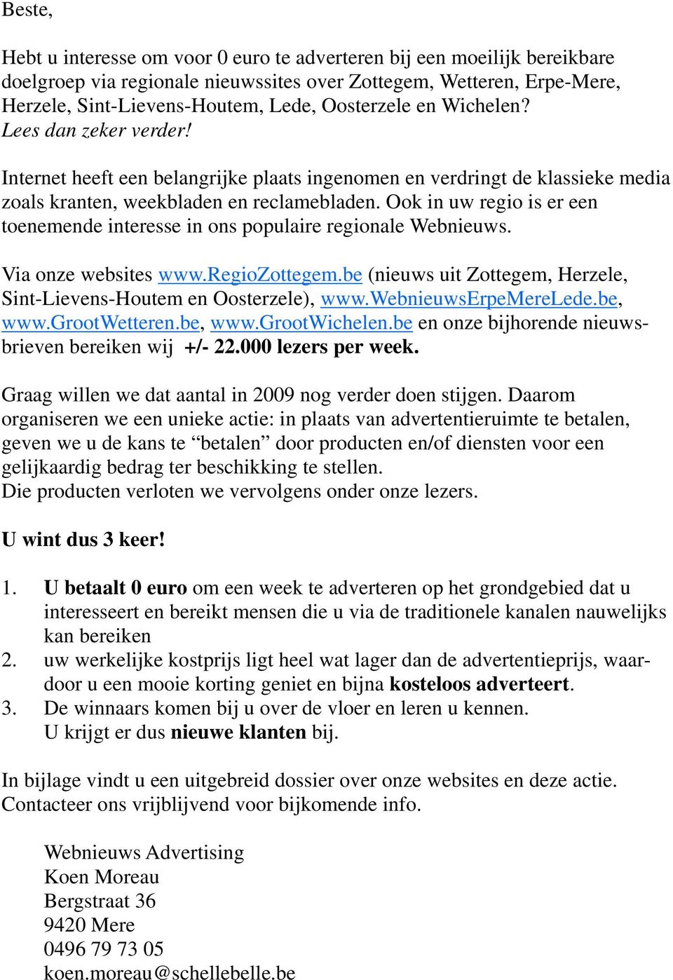 Ook in uw regio is er een toenemende interesse in ons populaire regionale Webnieuws. Via onze websites www.regiozottegem.be (nieuws uit Zottegem, Herzele, Sint-Lievens-Houtem en Oosterzele), www.