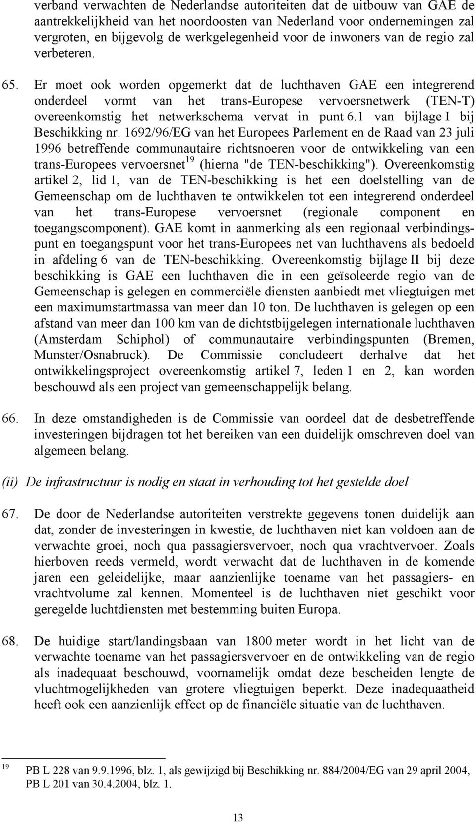 Er moet ook worden opgemerkt dat de luchthaven GAE een integrerend onderdeel vormt van het trans-europese vervoersnetwerk (TEN-T) overeenkomstig het netwerkschema vervat in punt 6.