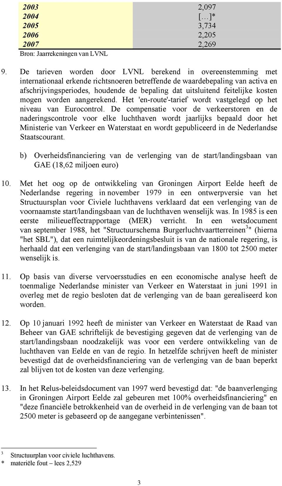 uitsluitend feitelijke kosten mogen worden aangerekend. Het 'en-route'-tarief wordt vastgelegd op het niveau van Eurocontrol.