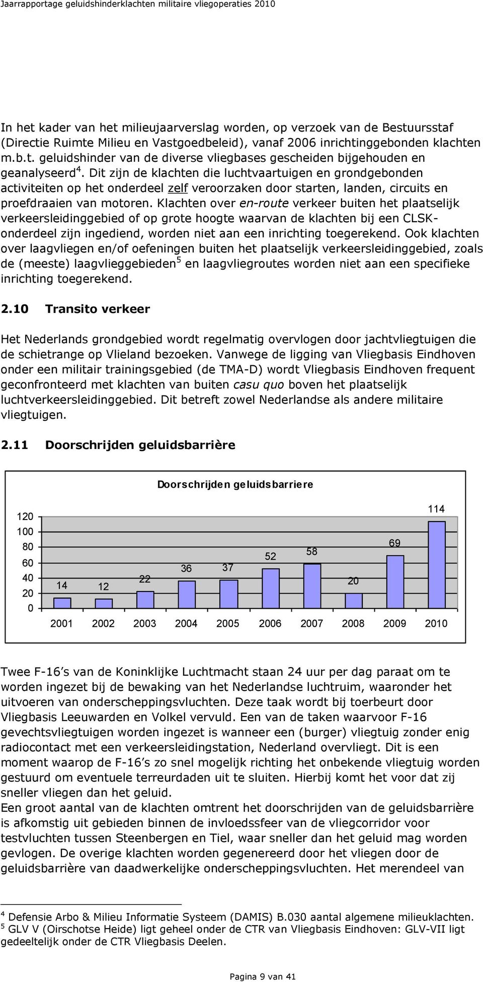 Klachten over en-route verkeer buiten het plaatselijk verkeersleidinggebied of op grote hoogte waarvan de klachten bij een CLSKonderdeel zijn ingediend, worden niet aan een inrichting toegerekend.