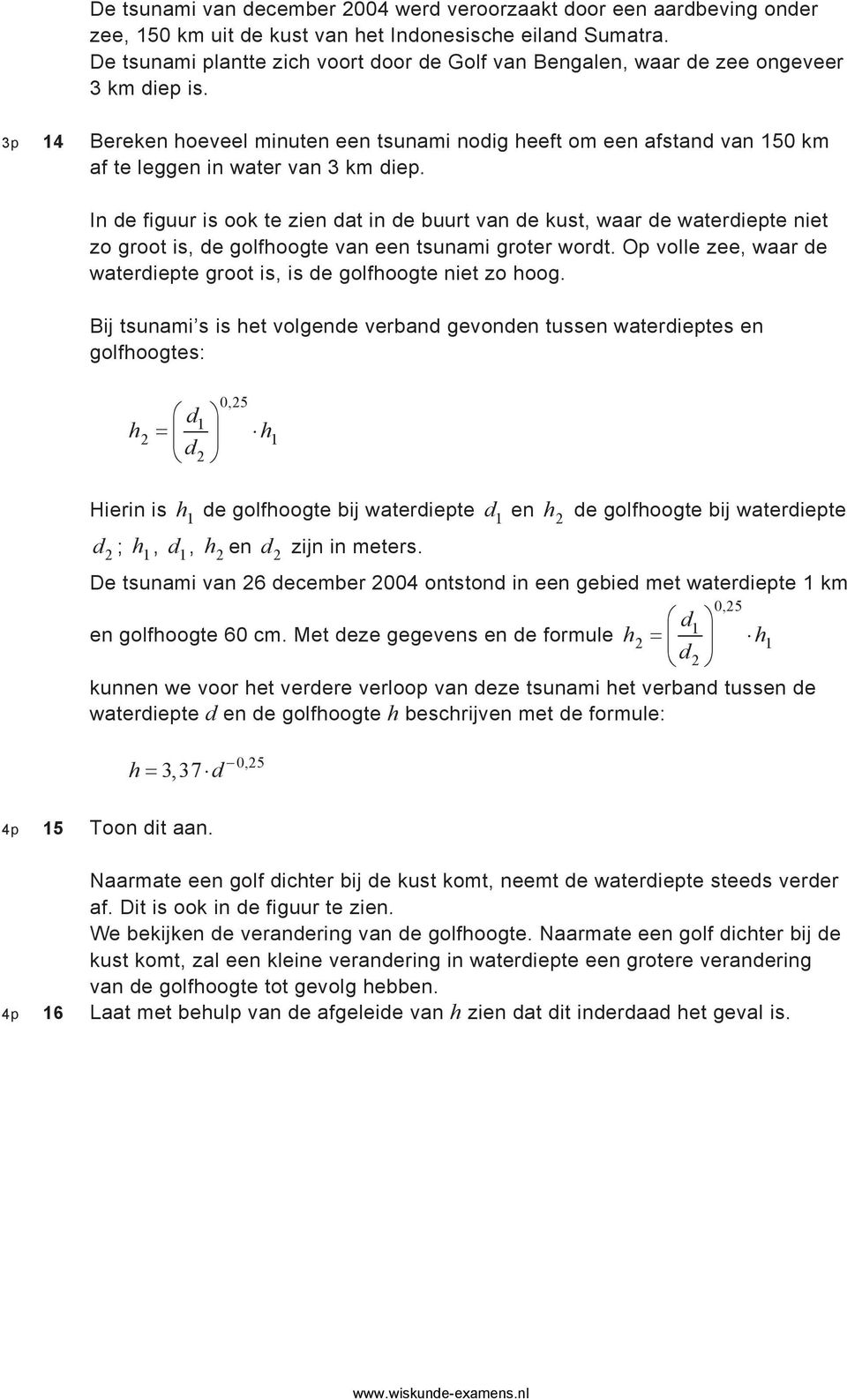 3p 14 Bereken hoeveel minuten een tsunami nodig heeft om een afstand van 150 km af te leggen in water van 3 km diep.