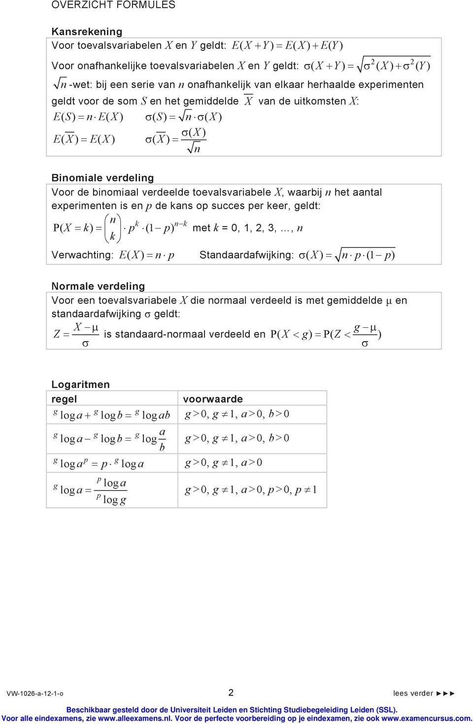 binomiaal verdeelde toevalsvariabele X, waarbij n het aantal experimenten is en p de kans op succes per keer, geldt: n k n k P( X k) p (1 p) k met k = 0, 1, 2, 3,, n Verwachting: E( X) n p