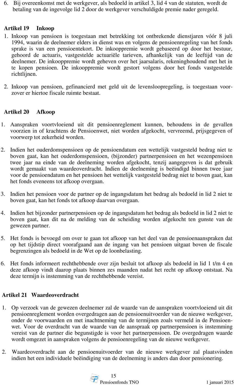 Inkoop van pensioen is toegestaan met betrekking tot ontbrekende dienstjaren vóór 8 juli 1994, waarin de deelnemer elders in dienst was en volgens de pensioenregeling van het fonds sprake is van een