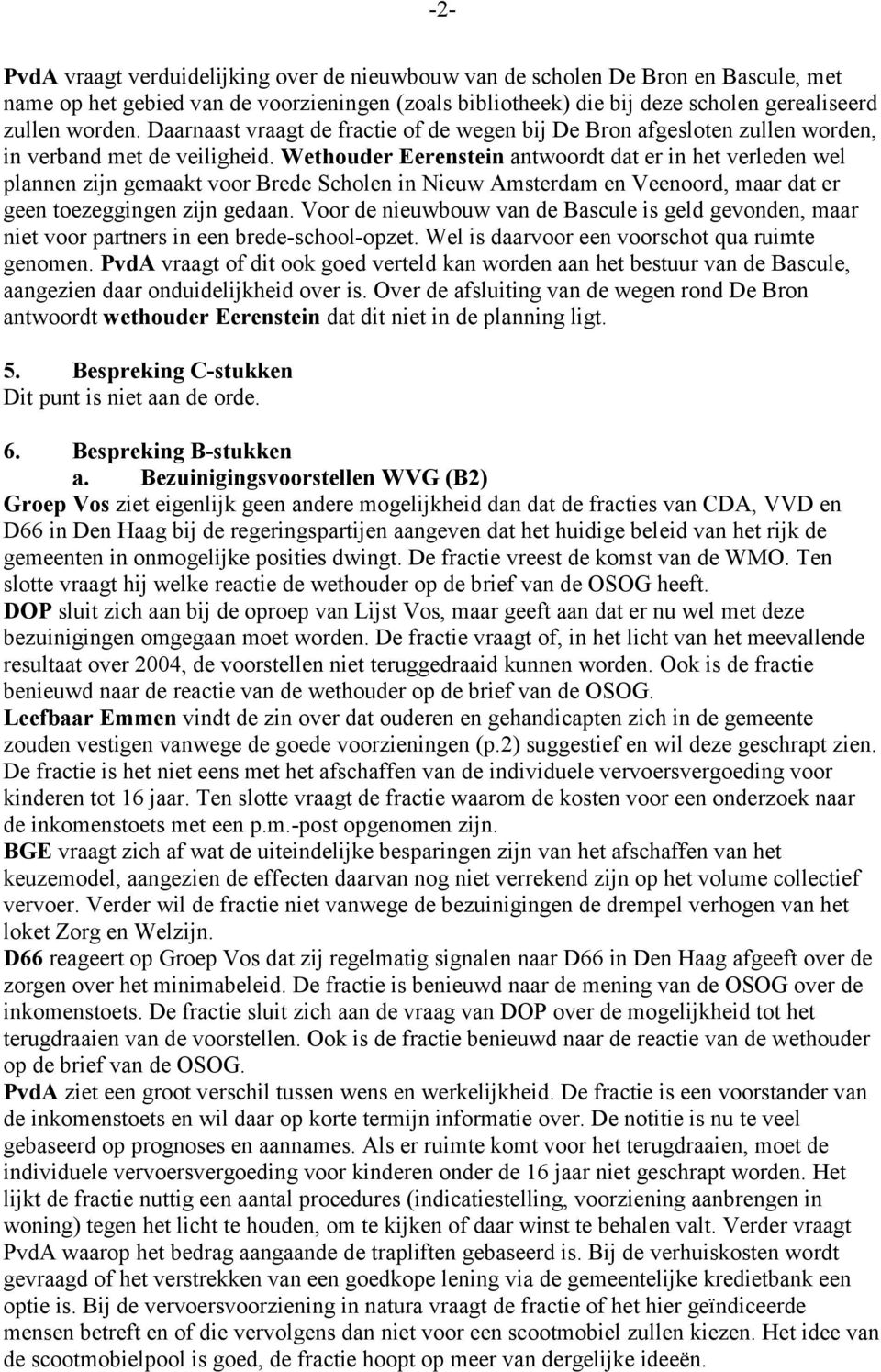 Wethouder Eerenstein antwoordt dat er in het verleden wel plannen zijn gemaakt voor Brede Scholen in Nieuw Amsterdam en Veenoord, maar dat er geen toezeggingen zijn gedaan.