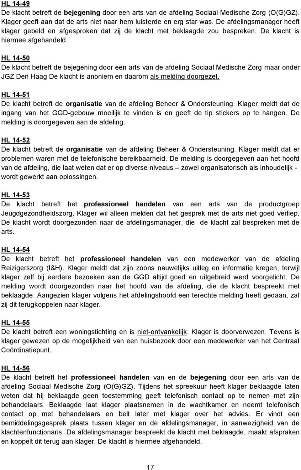 HL 14-50 De klacht betreft de bejegening door een arts van de afdeling Sociaal Medische Zorg maar onder JGZ Den Haag De klacht is anoniem en daarom als melding doorgezet.