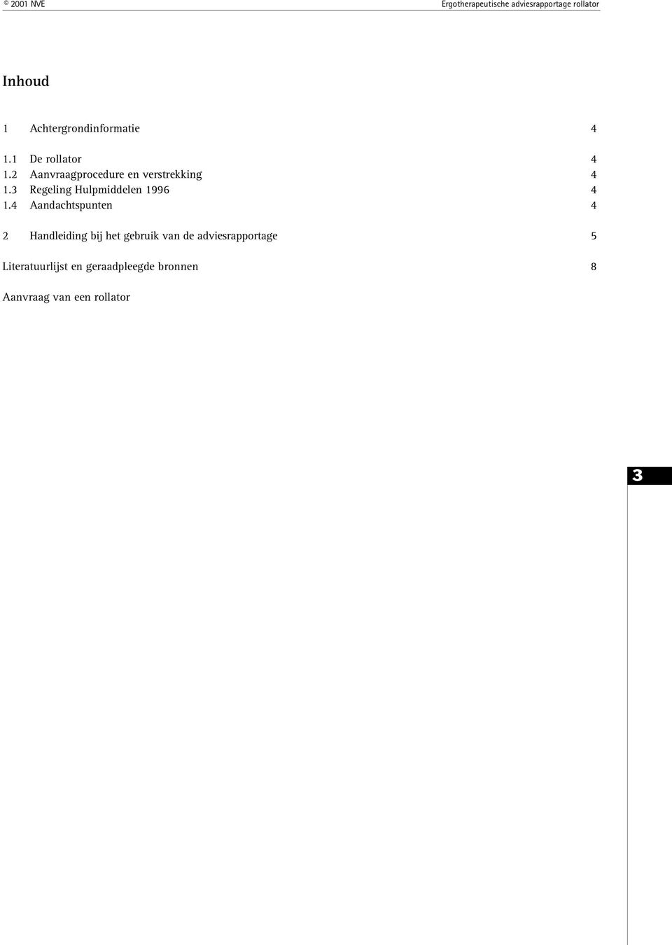 2 Aanvraagprocedure en verstrekking 4 1.3 Regeling Hulpmiddelen 1996 4 1.