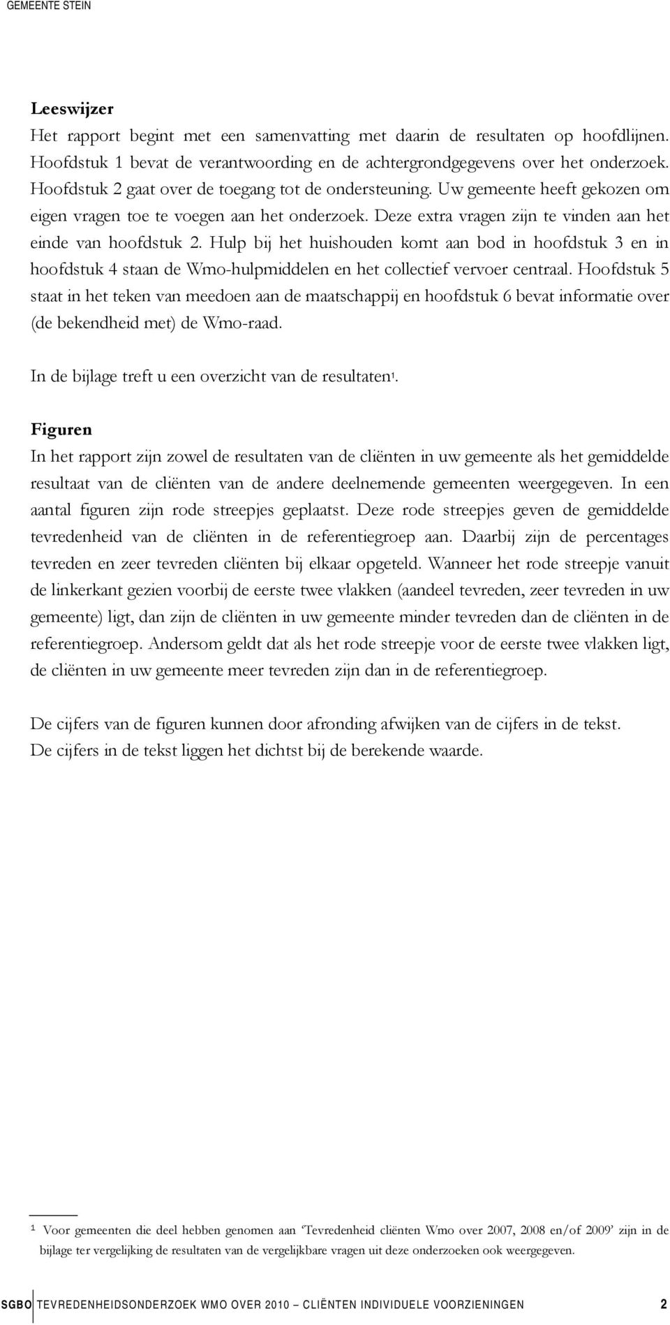 Hulp bij het huishouden komt aan bod in hoofdstuk 3 en in hoofdstuk 4 staan de Wmo-hulpmiddelen en het collectief vervoer centraal.