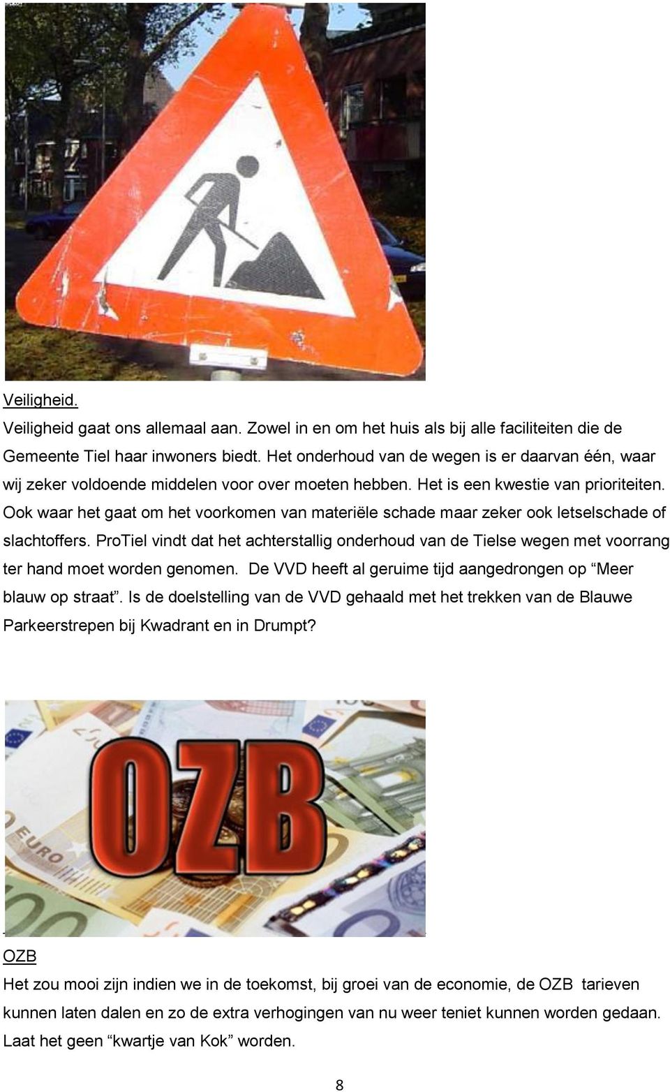 Ook waar het gaat om het voorkomen van materiële schade maar zeker ook letselschade of slachtoffers.