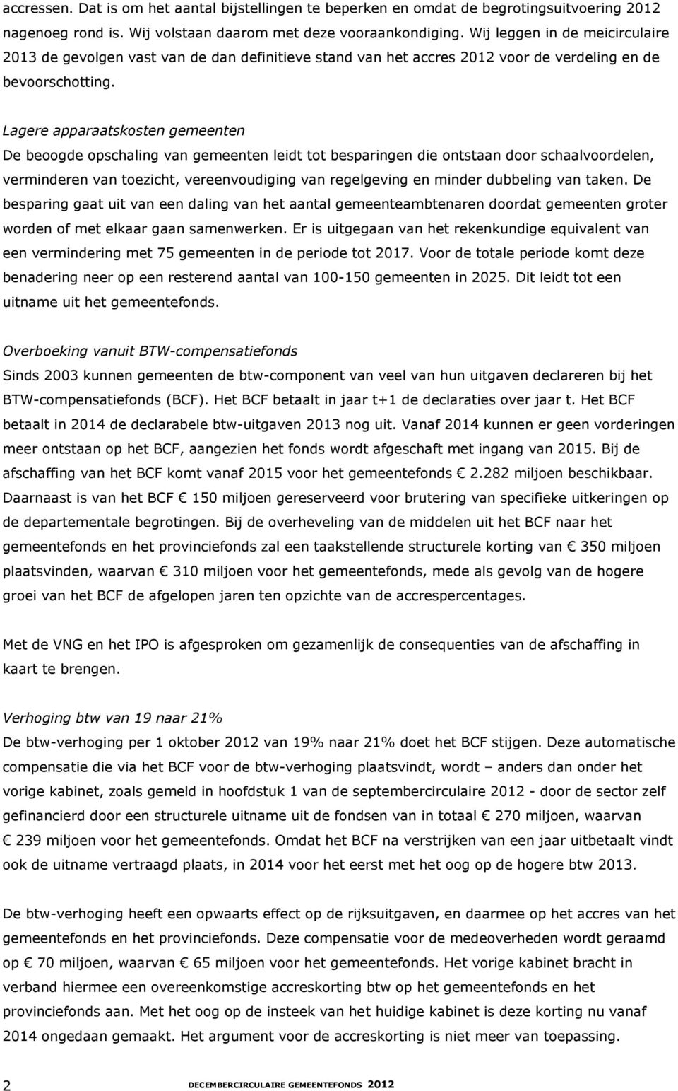 Lagere apparaatskosten gemeenten De beoogde opschaling van gemeenten leidt tot besparingen die ontstaan door schaalvoordelen, verminderen van toezicht, vereenvoudiging van regelgeving en minder