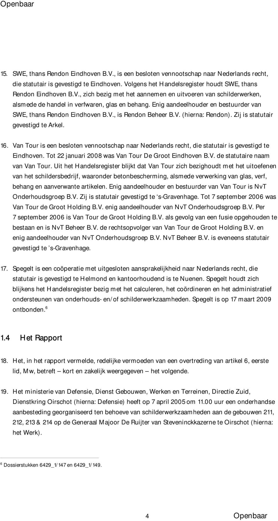 Van Tour is een besloten vennootschap naar Nederlands recht, die statutair is gevestigd te Eindhoven. Tot 22 januari 2008 was Van Tour De Groot Eindhoven B.V. de statutaire naam van Van Tour.