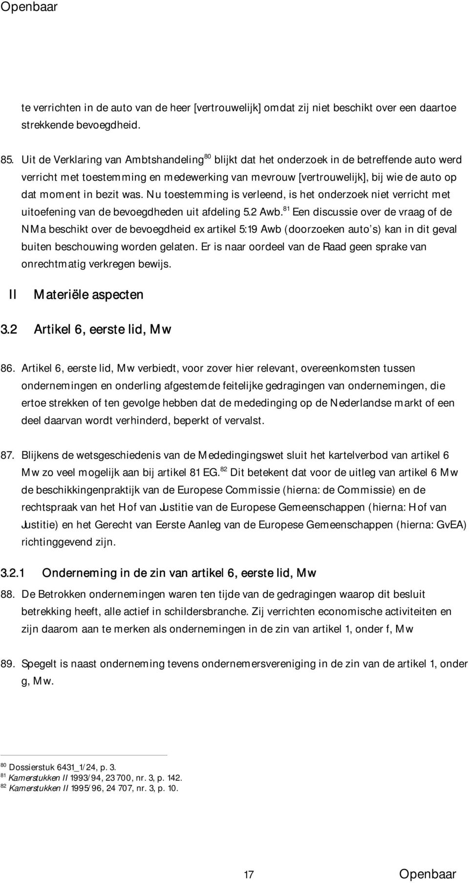 bezit was. Nu toestemming is verleend, is het onderzoek niet verricht met uitoefening van de bevoegdheden uit afdeling 5.2 Awb.