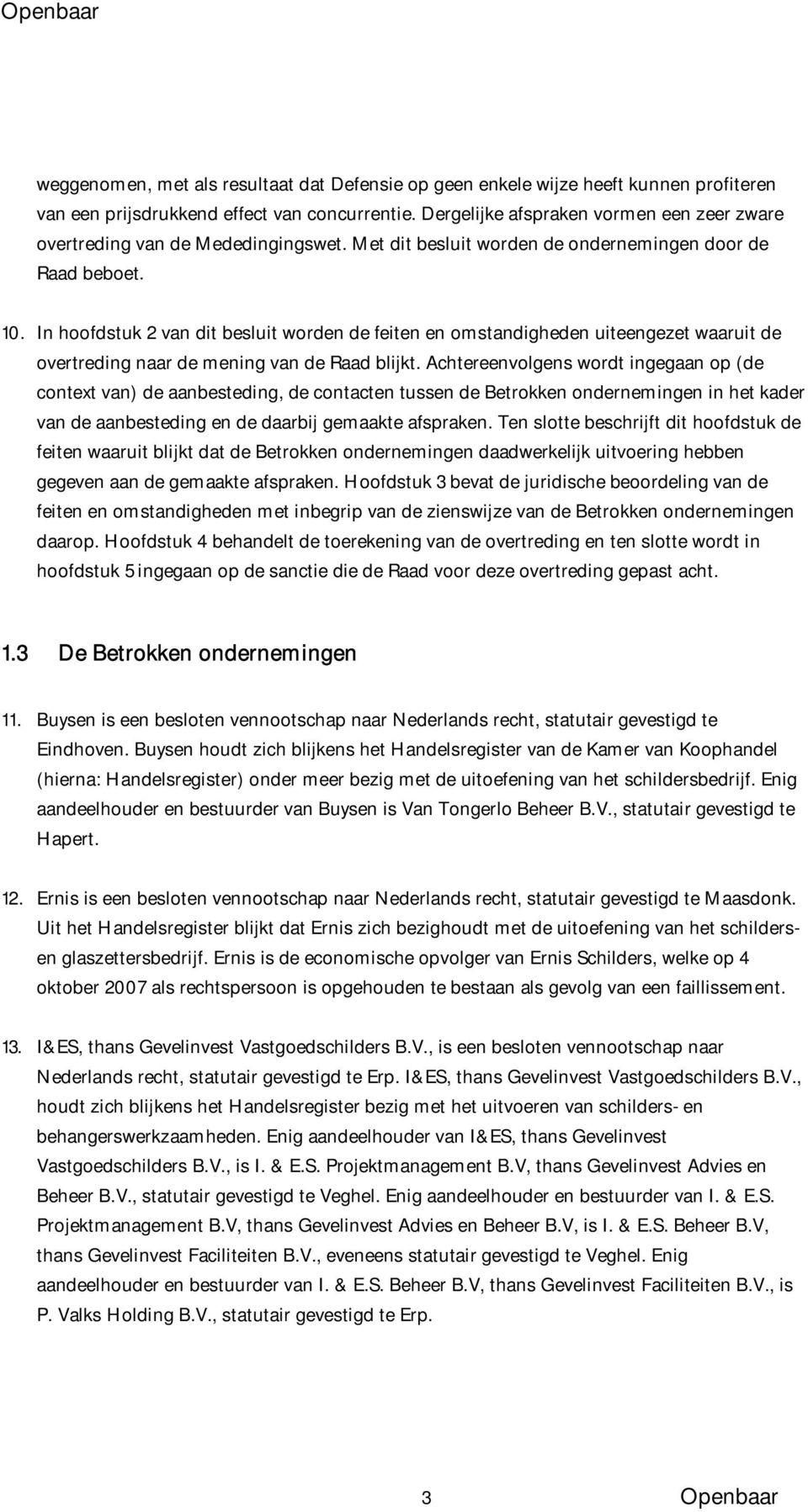 In hoofdstuk 2 van dit besluit worden de feiten en omstandigheden uiteengezet waaruit de overtreding naar de mening van de Raad blijkt.