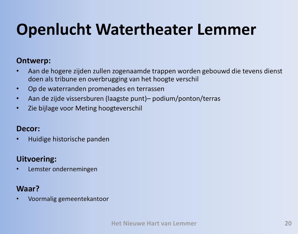 de zijde vissersburen (laagste punt) podium/ponton/terras Zie bijlage voor Meting hoogteverschil Decor: Huidige