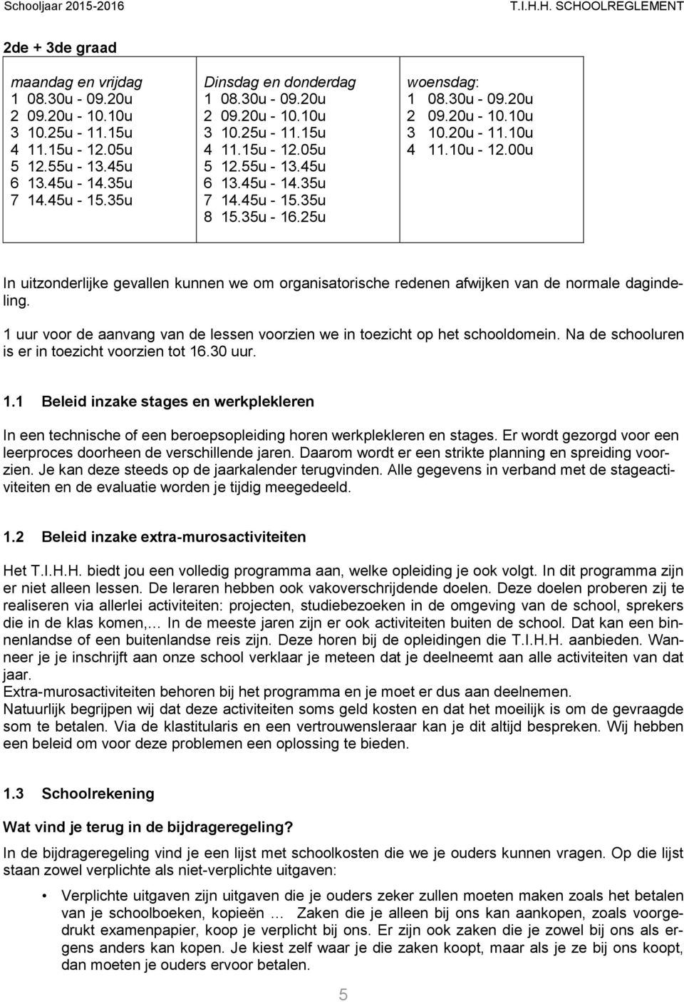 1 uur voor de aanvang van de lessen voorzien we in toezicht op het schooldomein. Na de schooluren is er in toezicht voorzien tot 16