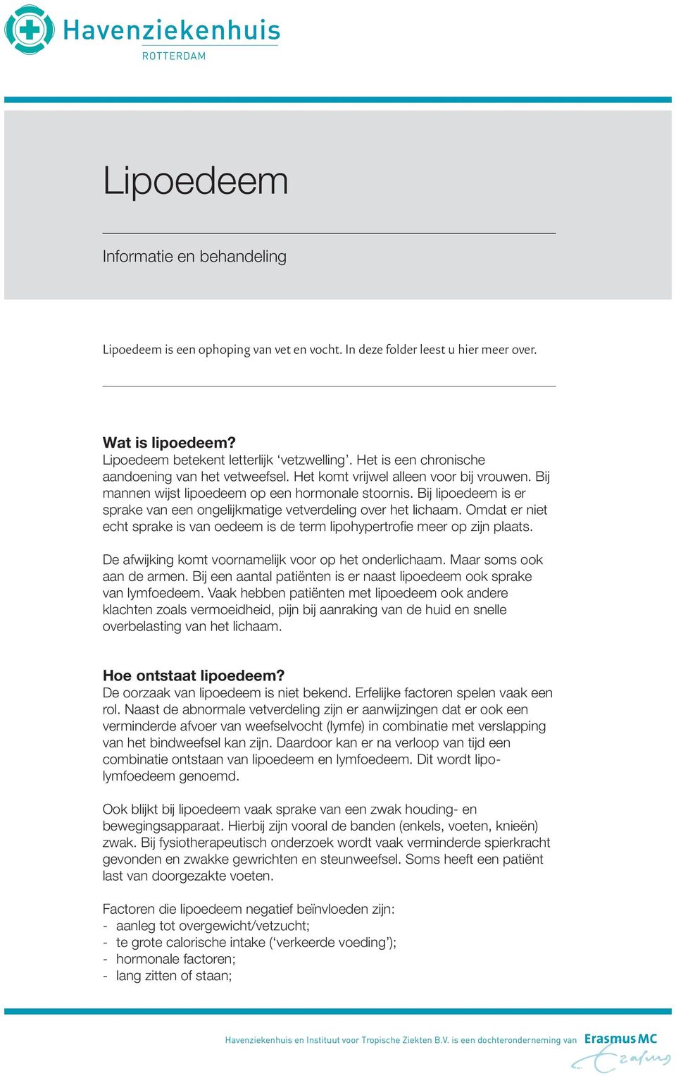 Bij lipoedeem is er sprake van een ongelijkmatige vetverdeling over het lichaam. Omdat er niet echt sprake is van oedeem is de term lipohypertrofie meer op zijn plaats.