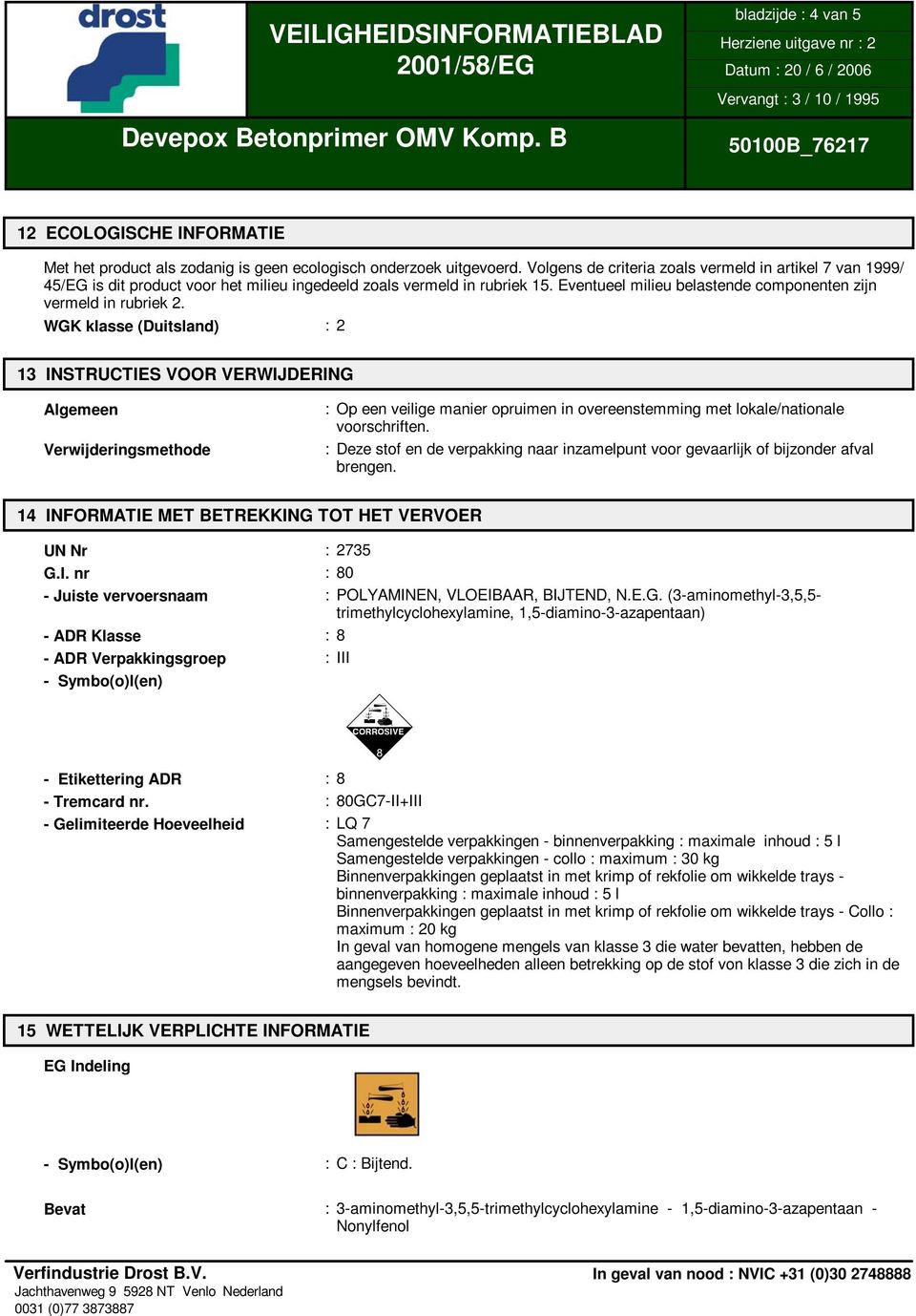 WGK klasse (Duitsland) :2 13 INSTRUCTIES VOOR VERWIJDERING Algemeen Verwijderingsmethode : Op een veilige manier opruimen in overeenstemming met lokale/nationale voorschriften.