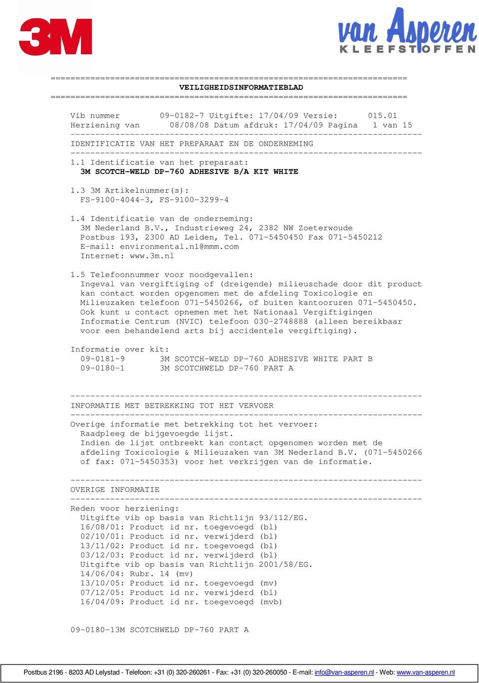 1 Identificatie van het preparaat: 3M SCOTCH-WELD DP-760 ADHESIVE B/A KIT WHITE 1.3 3M Artikelnummer(s): FS-9100-4044-3, FS-9100-3299-4 1.4 Identificatie van de onderneming: 3M Nederland B.V., Industrieweg 24, 2382 NW Zoeterwoude Postbus 193, 2300 AD Leiden, Tel.