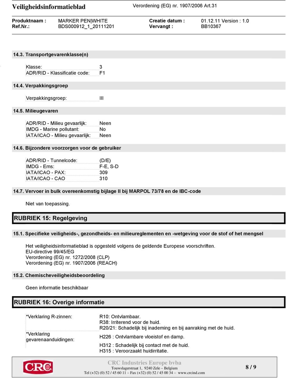 Bijzondere voorzorgen voor de gebruiker ADR/RID - Tunnelcode: (D/E) IMDG - Ems: F-E, S-D IATA/ICAO - PAX: 309 IATA/ICAO - CAO 310 14.7.