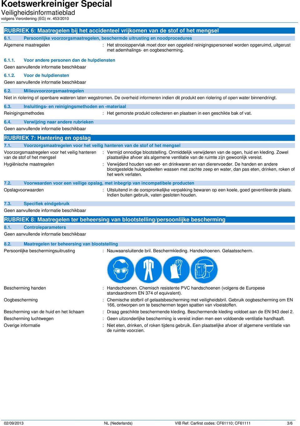 Niet in riolering of openbare wateren laten wegstromen. De overheid informeren indien dit produkt een riolering of open water binnendringt. 6.3.