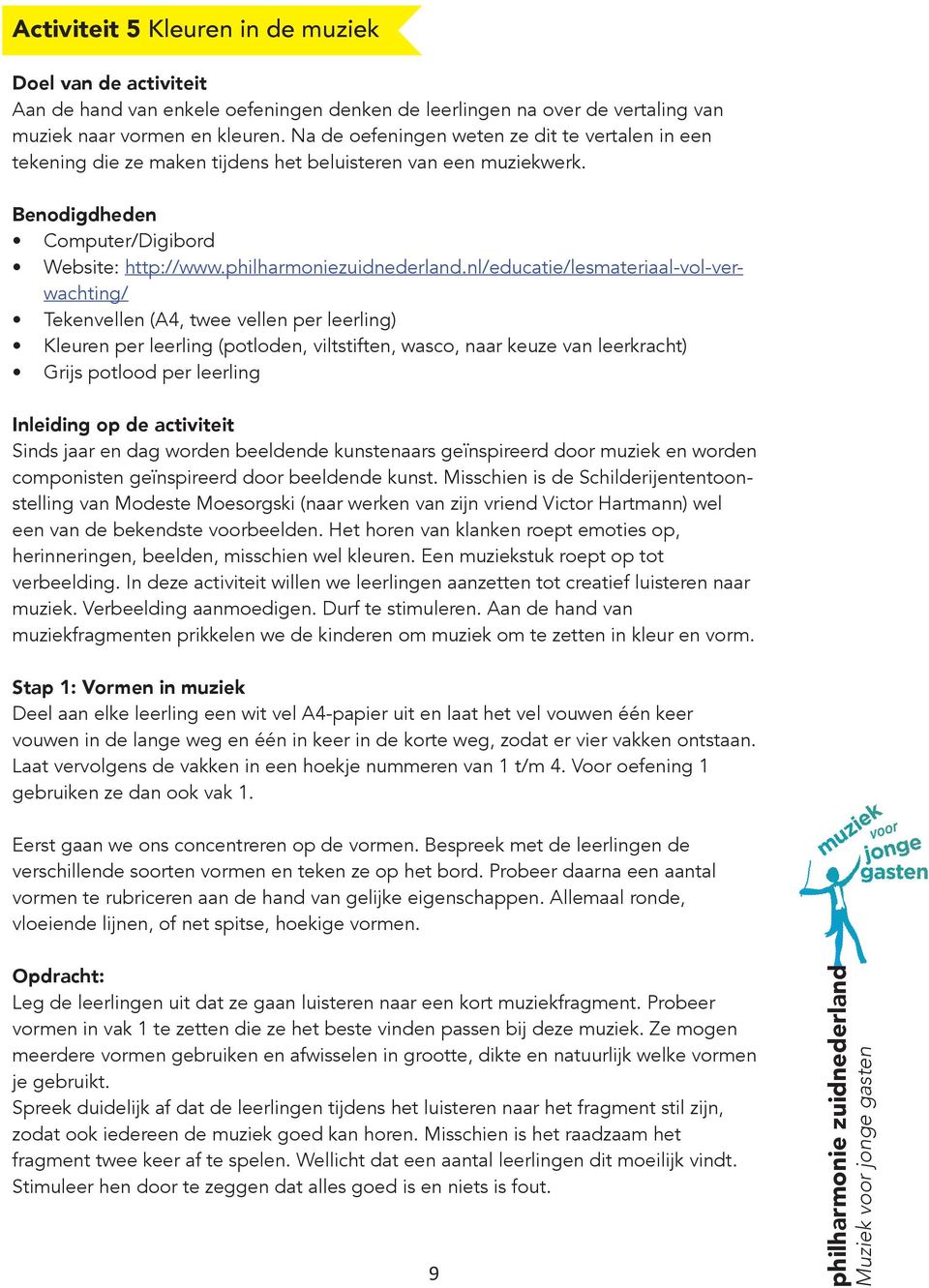 nl/educatie/lesmateriaal-vol-verwachting/ Tekenvellen (A4, twee vellen per leerling) Kleuren per leerling (potloden, viltstiften, wasco, naar keuze van leerkracht) Grijs potlood per leerling