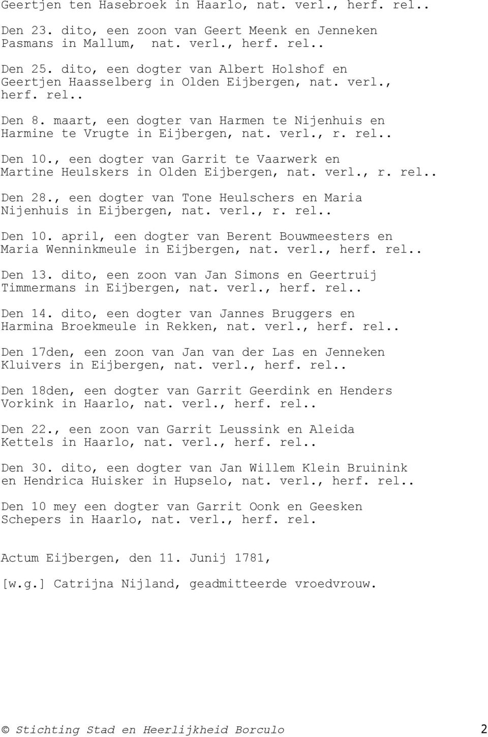 rel.. Den 10., een dogter van Garrit te Vaarwerk en Martine Heulskers in Olden Eijbergen, nat. verl., r. rel.. Den 28., een dogter van Tone Heulschers en Maria Nijenhuis in Eijbergen, nat. verl., r. rel.. Den 10. april, een dogter van Berent Bouwmeesters en Maria Wenninkmeule in Eijbergen, nat.