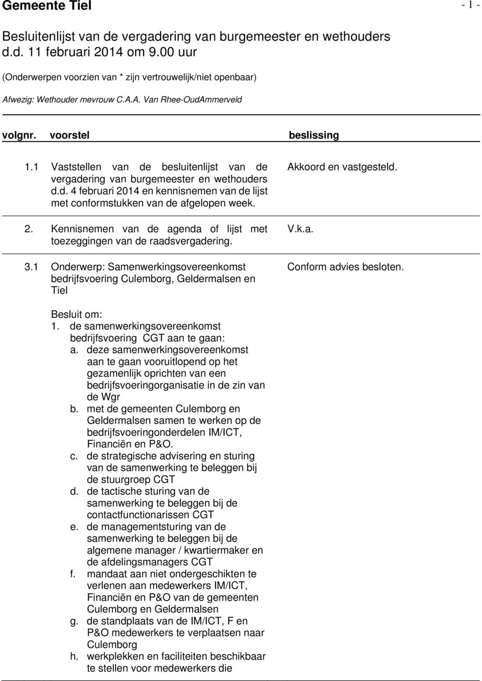 1 Vaststellen van de besluitenlijst van de vergadering van burgemeester en wethouders d.d. 4 februari 2014 en kennisnemen van de lijst met conformstukken van de afgelopen week. 2. Kennisnemen van de agenda of lijst met toezeggingen van de raadsvergadering.