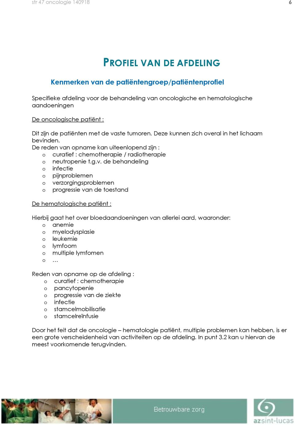 pijnprblemen verzrgingsprblemen prgressie van de testand De hematlgische patiënt : Hierbij gaat het ver bledaandeningen van allerlei aard, waarnder: anemie myeldysplasie leukemie lymfm multiple