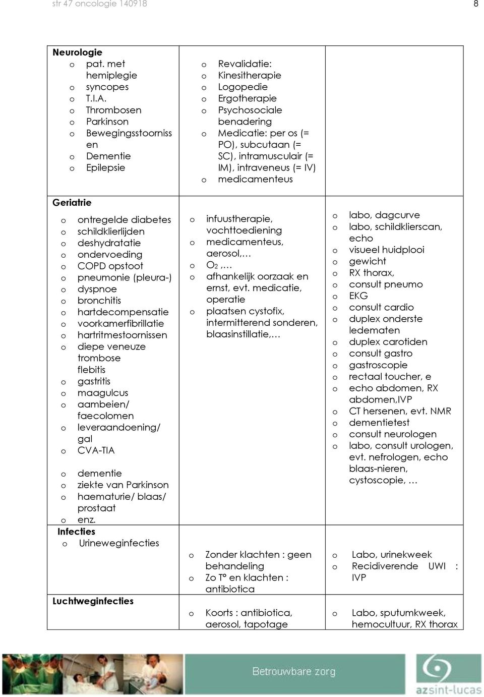 vrkamerfibrillatie hartritmestrnissen diepe veneuze trmbse flebitis gastritis maagulcus aambeien/ faeclmen leveraandening/ gal CVA-TIA dementie ziekte van Parkinsn haematurie/ blaas/ prstaat enz.