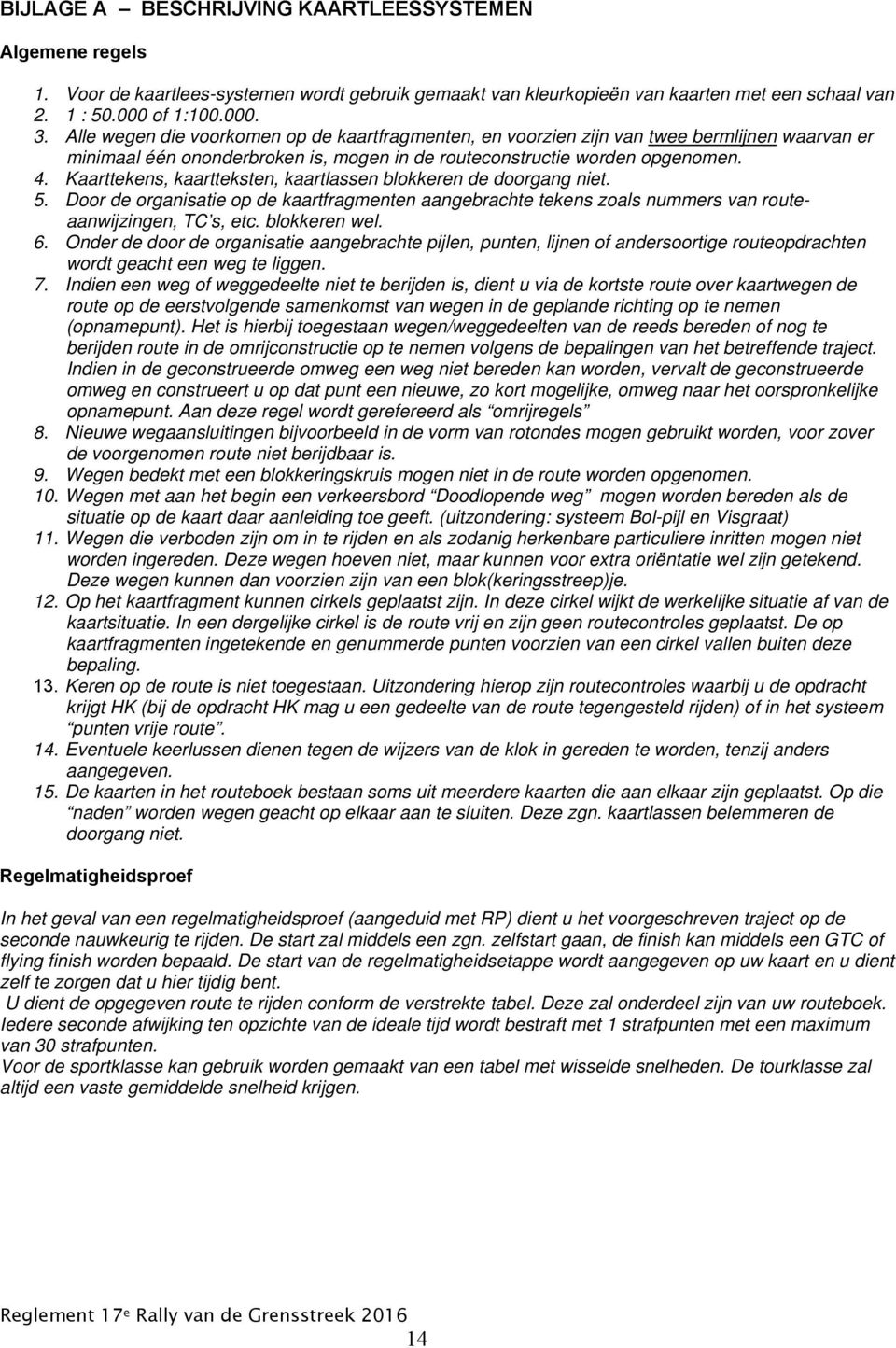 Kaarttekens, kaartteksten, kaartlassen blokkeren de doorgang niet. 5. Door de organisatie op de kaartfragmenten aangebrachte tekens zoals nummers van routeaanwijzingen, TC s, etc. blokkeren wel. 6.