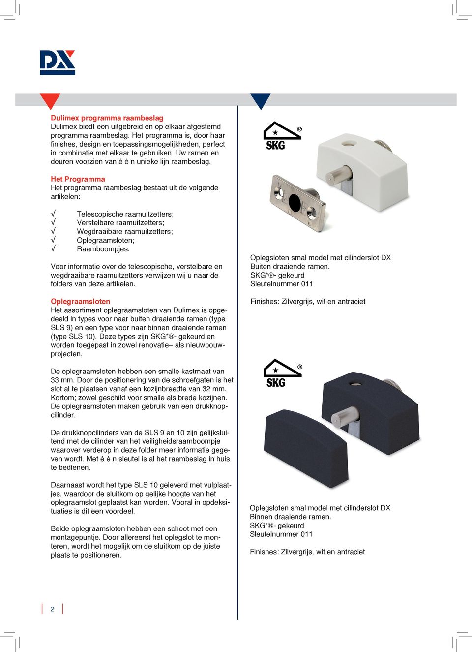 Het Programma Het programma raambeslag bestaat uit de volgende artikelen: Telescopische raamuitzetters; Verstelbare raamuitzetters; Wegdraaibare raamuitzetters; Oplegraamsloten; Raamboompjes.