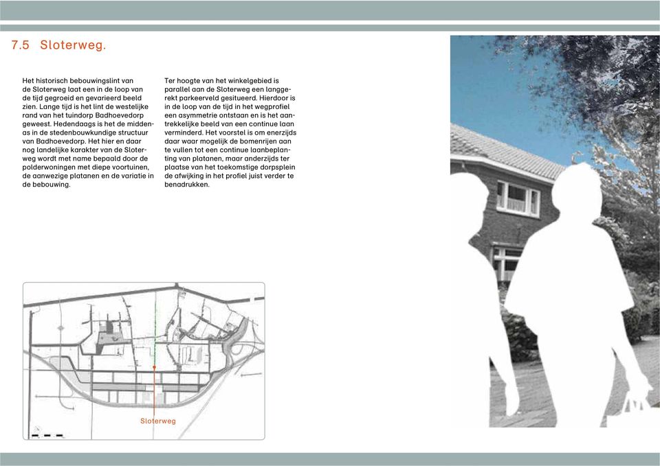 Het hier en daar nog landelijke karakter van de Sloterweg wordt met name bepaald door de polderwoningen met diepe voortuinen, de aanwezige platanen en de variatie in de bebouwing.