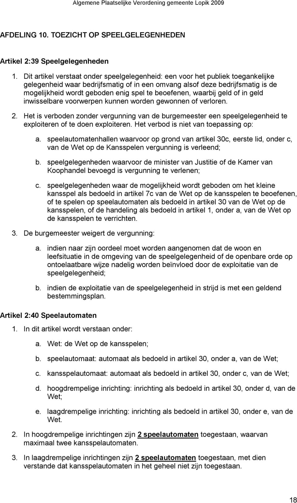 beoefenen, waarbij geld of in geld inwisselbare voorwerpen kunnen worden gewonnen of verloren. 2.