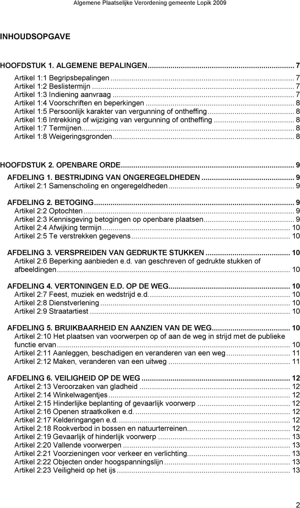 .. 8 HOOFDSTUK 2. OPENBARE ORDE... 9 AFDELING 1. BESTRIJDING VAN ONGEREGELDHEDEN... 9 Artikel 2:1 Samenscholing en ongeregeldheden... 9 AFDELING 2. BETOGING... 9 Artikel 2:2 Optochten.