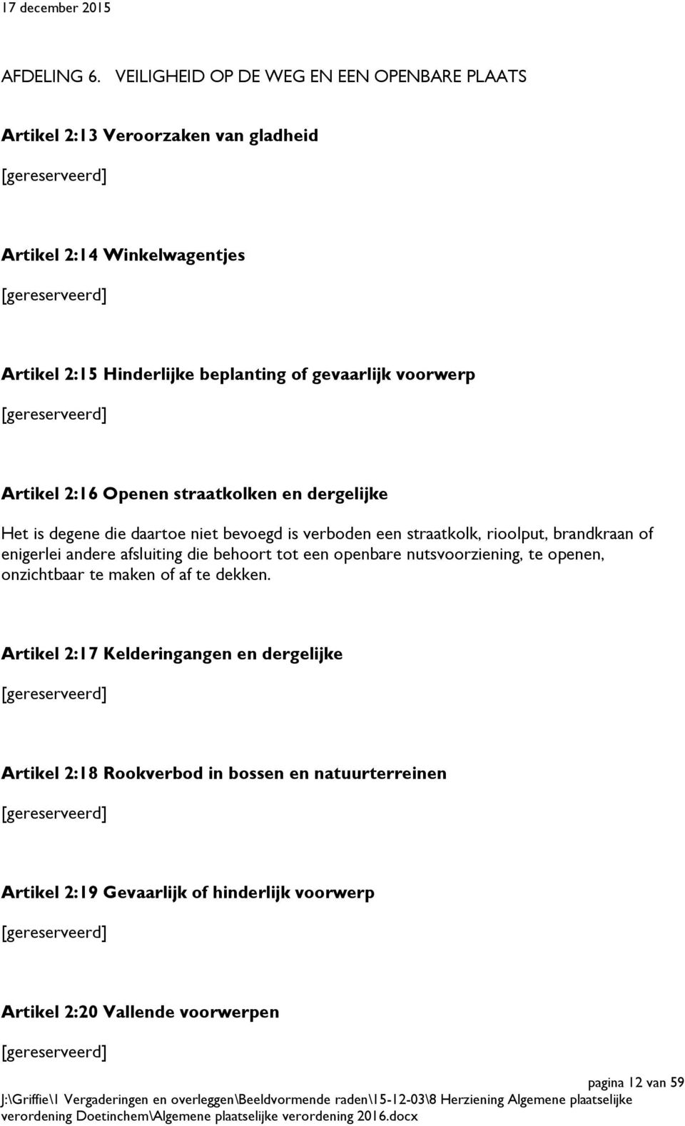 gevaarlijk voorwerp Artikel 2:16 Openen straatkolken en dergelijke Het is degene die daartoe niet bevoegd is verboden een straatkolk, rioolput, brandkraan of