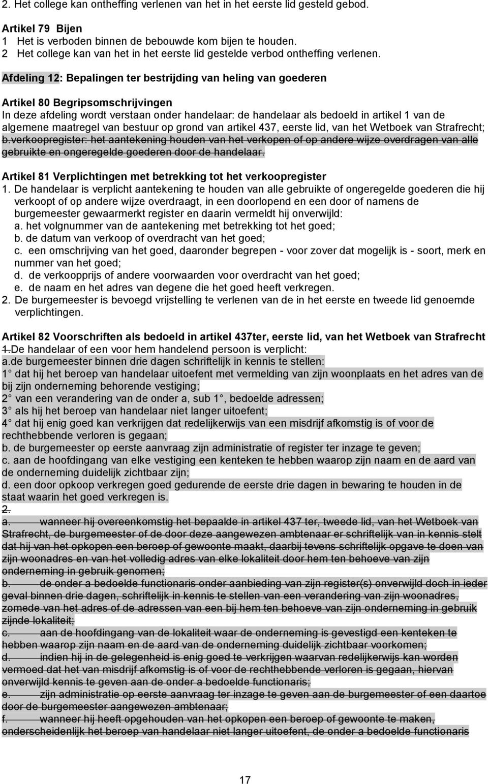 Afdeling 12: Bepalingen ter bestrijding van heling van goederen Artikel 80 Begripsomschrijvingen In deze afdeling wordt verstaan onder handelaar: de handelaar als bedoeld in artikel 1 van de algemene